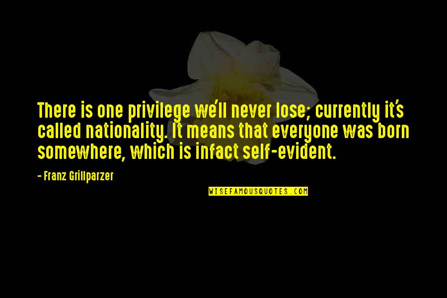 Atonia Quotes By Franz Grillparzer: There is one privilege we'll never lose; currently