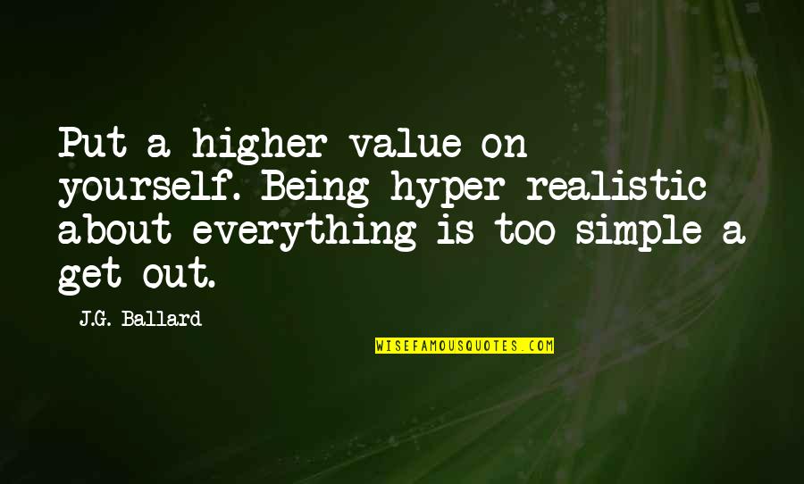 Atp4pneumatics Quotes By J.G. Ballard: Put a higher value on yourself. Being hyper-realistic