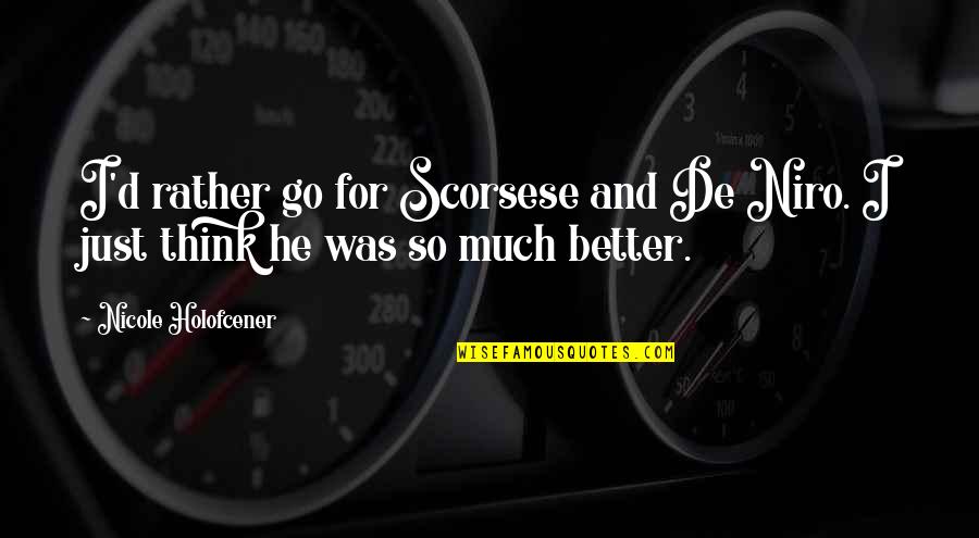 Atp4pneumatics Quotes By Nicole Holofcener: I'd rather go for Scorsese and De Niro.