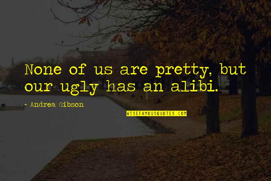 Atreva Health Quotes By Andrea Gibson: None of us are pretty, but our ugly