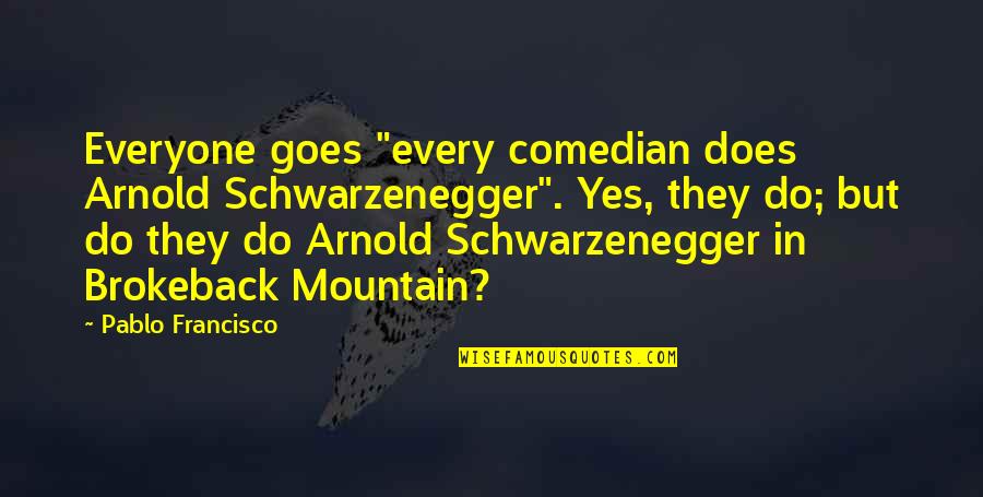 Atreva Health Quotes By Pablo Francisco: Everyone goes "every comedian does Arnold Schwarzenegger". Yes,