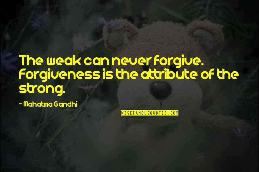 Atrito Estatico Quotes By Mahatma Gandhi: The weak can never forgive. Forgiveness is the