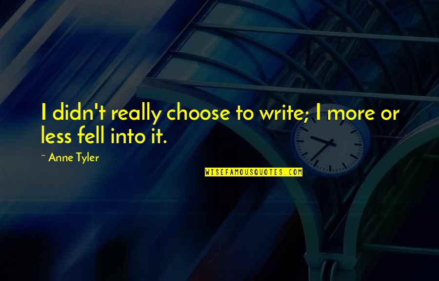 Atrius My Health Quotes By Anne Tyler: I didn't really choose to write; I more