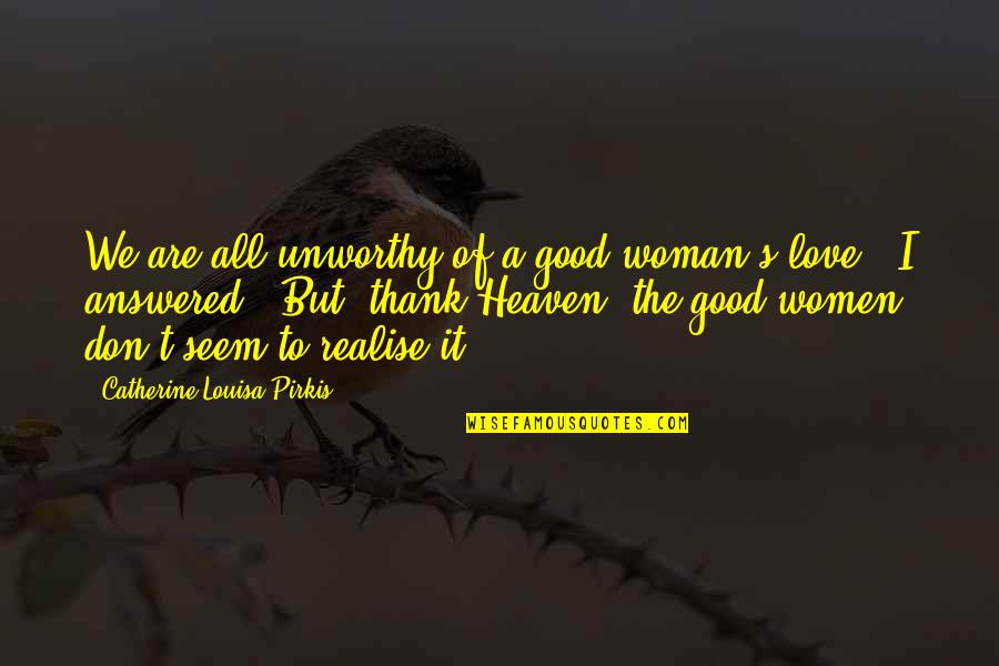 Atrius My Health Quotes By Catherine Louisa Pirkis: We are all unworthy of a good woman's