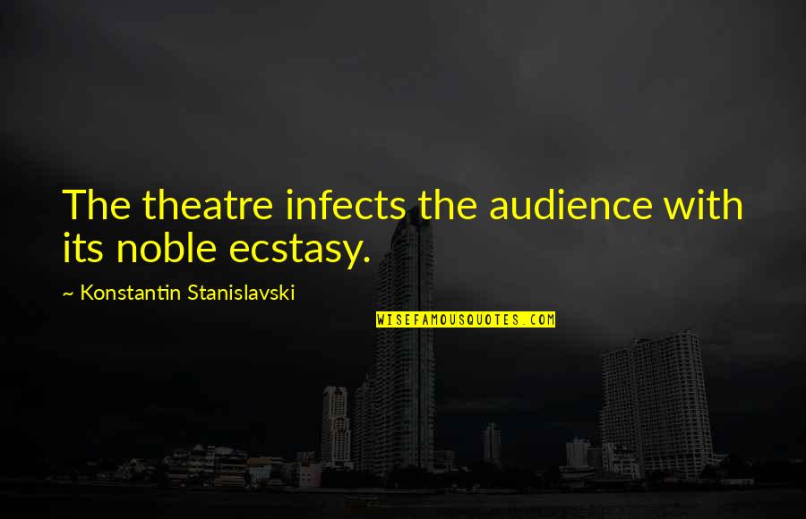 Atrius My Health Quotes By Konstantin Stanislavski: The theatre infects the audience with its noble