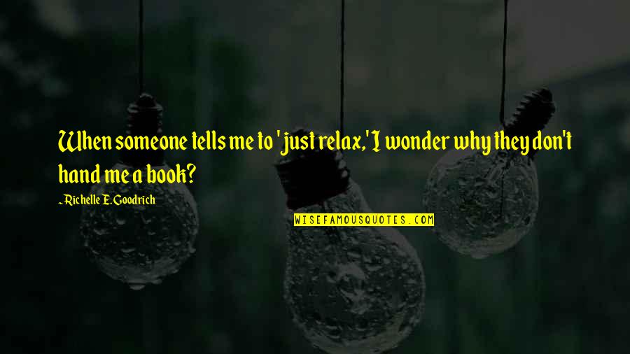 Atropellado En Quotes By Richelle E. Goodrich: When someone tells me to 'just relax,' I