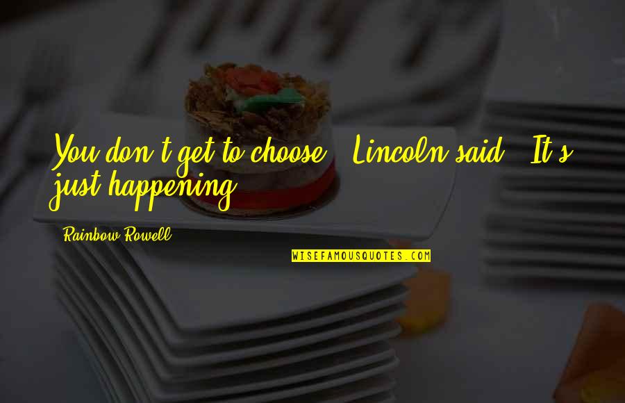 Attachments Rainbow Rowell Quotes By Rainbow Rowell: You don't get to choose," Lincoln said. "It's