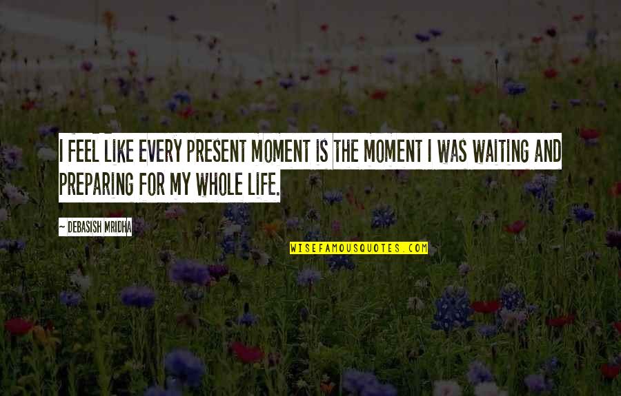 Attack On Titans Inspirational Quotes By Debasish Mridha: I feel like every present moment is the