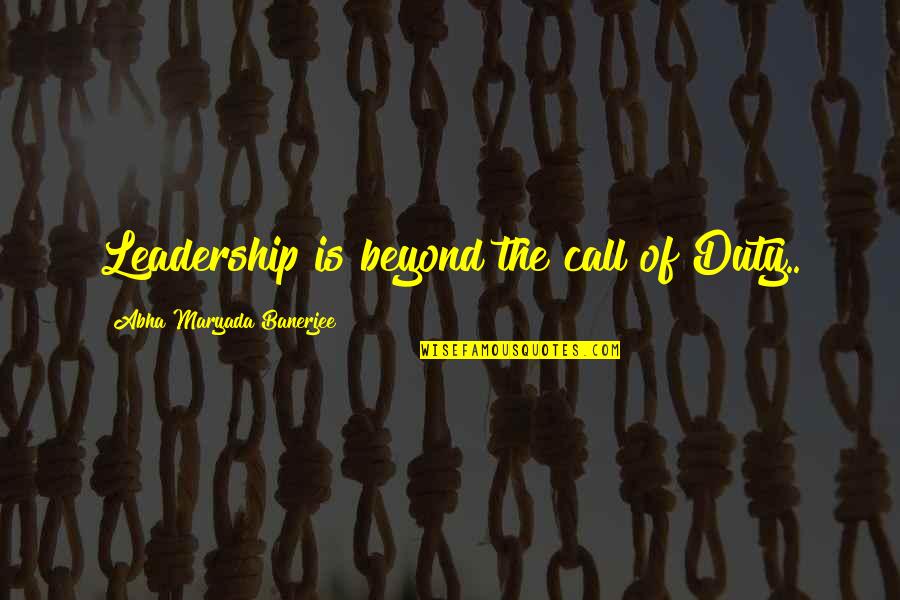 Attack Quote Quotes By Abha Maryada Banerjee: Leadership is beyond the call of Duty..