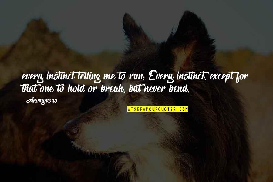 Attacking Quotes Quotes By Anonymous: every instinct telling me to run. Every instinct,