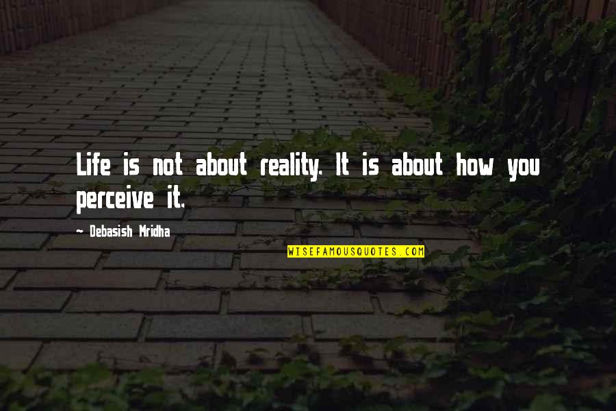 Attacking Quotes Quotes By Debasish Mridha: Life is not about reality. It is about