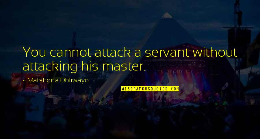 Attacking Quotes Quotes By Matshona Dhliwayo: You cannot attack a servant without attacking his