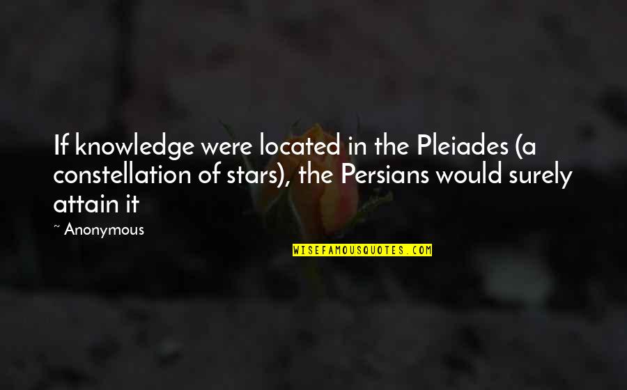 Attain Knowledge Quotes By Anonymous: If knowledge were located in the Pleiades (a