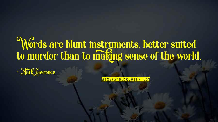 Attaining Wisdom Quotes By Mark Lawrence: Words are blunt instruments, better suited to murder