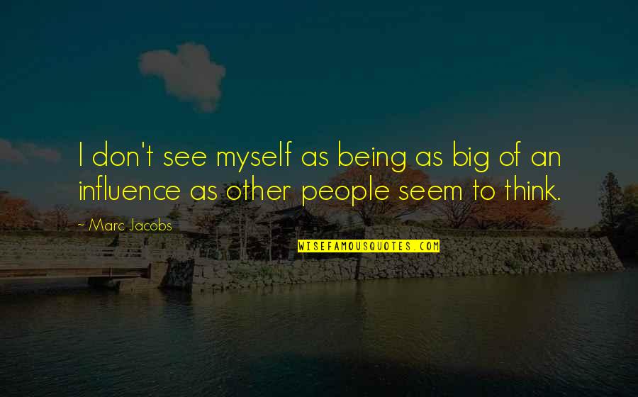 Attchannels Quotes By Marc Jacobs: I don't see myself as being as big