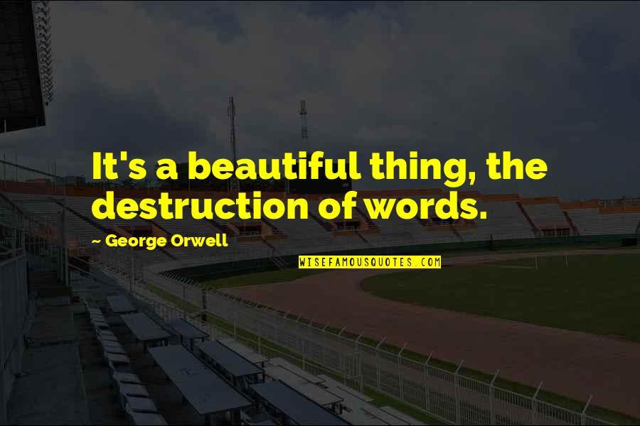 Attean's Quotes By George Orwell: It's a beautiful thing, the destruction of words.