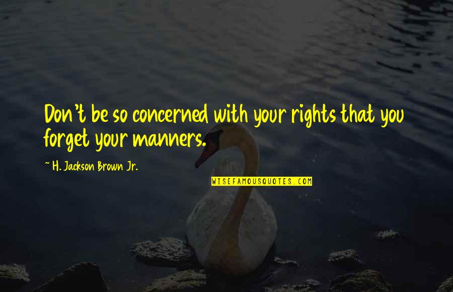 Attean's Quotes By H. Jackson Brown Jr.: Don't be so concerned with your rights that