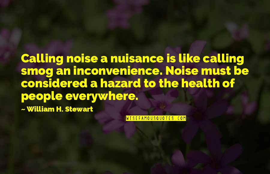 Atteint Du Quotes By William H. Stewart: Calling noise a nuisance is like calling smog