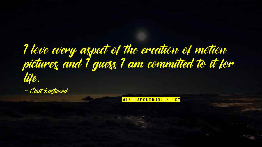 Attention Art Quotes By Clint Eastwood: I love every aspect of the creation of