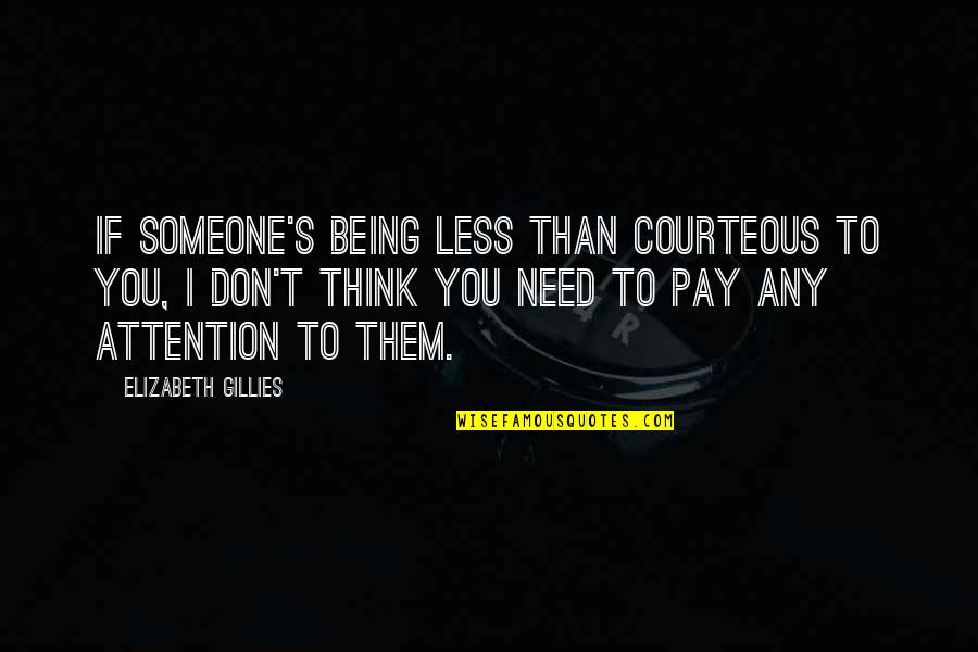 Attention To Quotes By Elizabeth Gillies: If someone's being less than courteous to you,