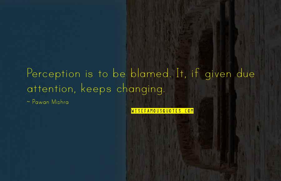 Attention To Quotes By Pawan Mishra: Perception is to be blamed. It, if given