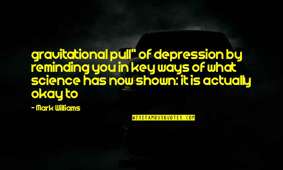 Attention Whore Picture Quotes By Mark Williams: gravitational pull" of depression by reminding you in