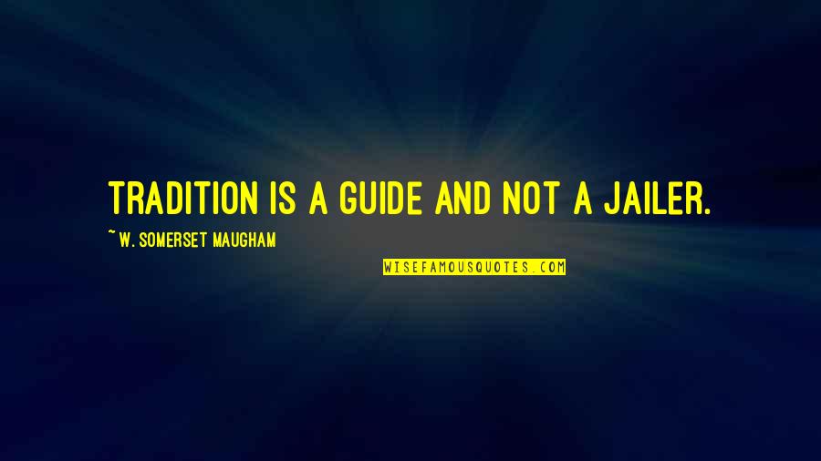 Attercopus Quotes By W. Somerset Maugham: Tradition is a guide and not a jailer.