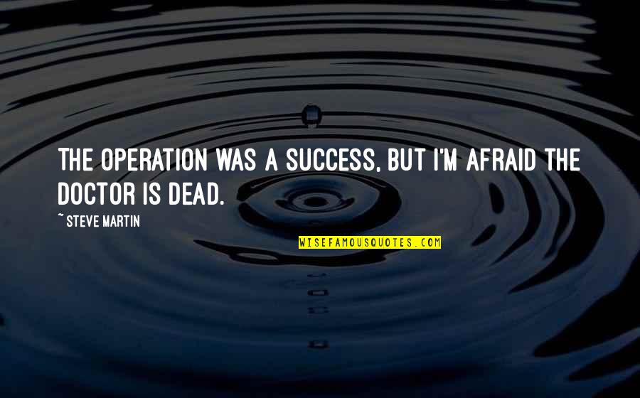 Attesa Quotes By Steve Martin: The operation was a success, but I'm afraid