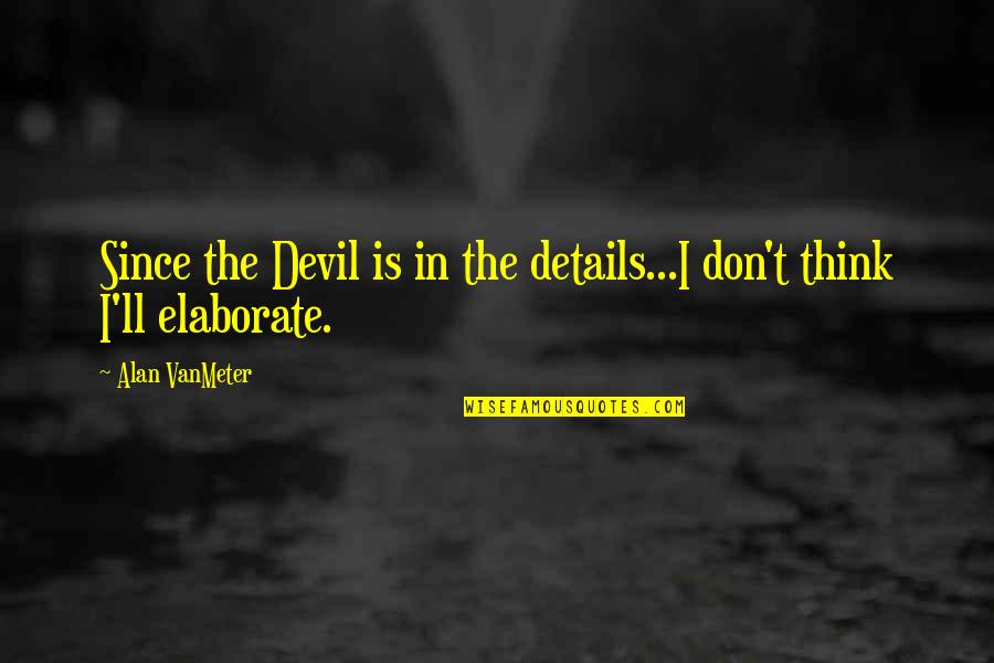 Attests Define Quotes By Alan VanMeter: Since the Devil is in the details...I don't