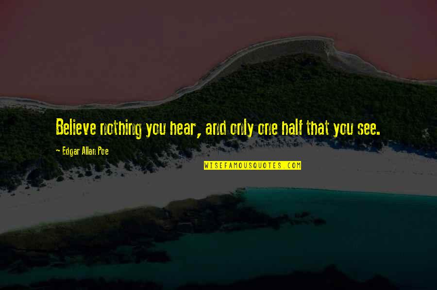 Attinost Quotes By Edgar Allan Poe: Believe nothing you hear, and only one half