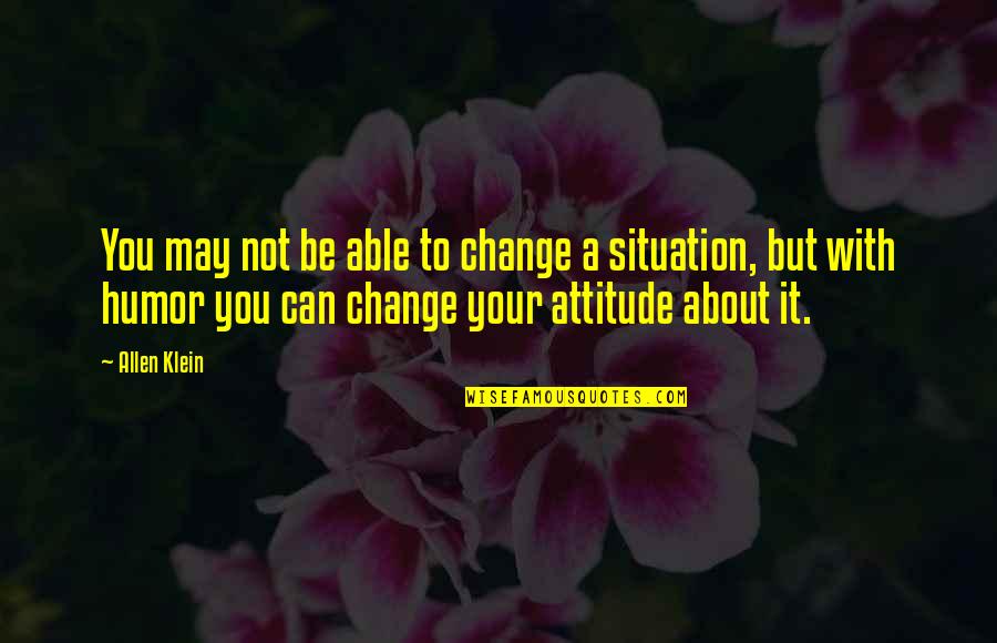 Attitude Able Quotes By Allen Klein: You may not be able to change a