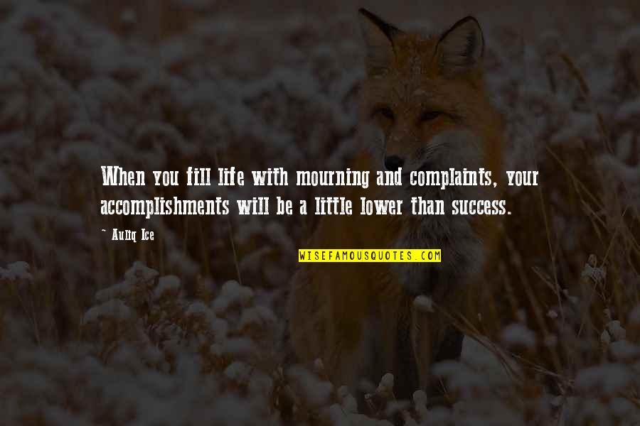 Attitude And Happiness Quotes By Auliq Ice: When you fill life with mourning and complaints,