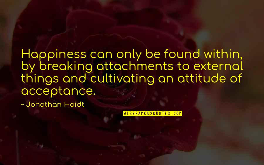 Attitude And Happiness Quotes By Jonathan Haidt: Happiness can only be found within, by breaking