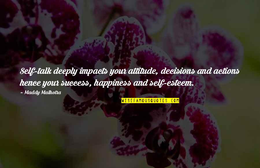 Attitude And Happiness Quotes By Maddy Malhotra: Self-talk deeply impacts your attitude, decisions and actions