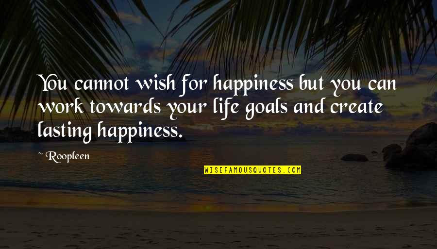 Attitude And Happiness Quotes By Roopleen: You cannot wish for happiness but you can