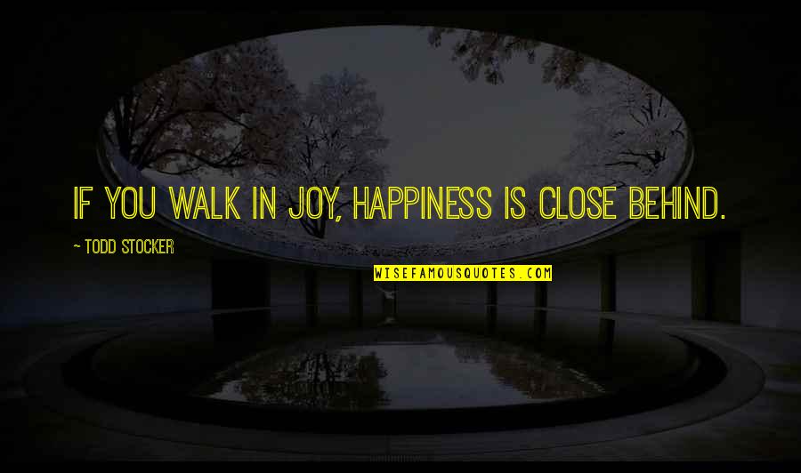 Attitude And Happiness Quotes By Todd Stocker: If you walk in joy, happiness is close