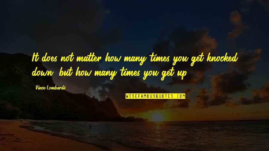 Attitude Does Matter Quotes By Vince Lombardi: It does not matter how many times you