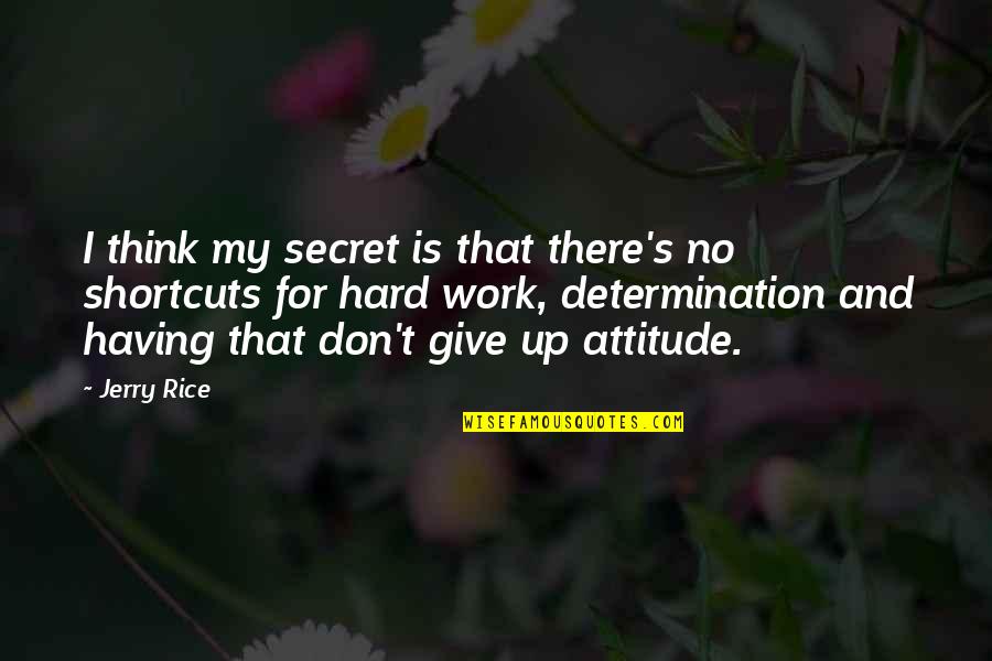 Attitude Hard Work Quotes By Jerry Rice: I think my secret is that there's no