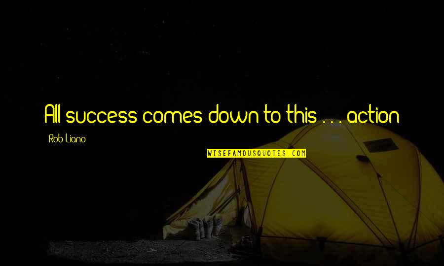 Attitude Hard Work Quotes By Rob Liano: All success comes down to this . .