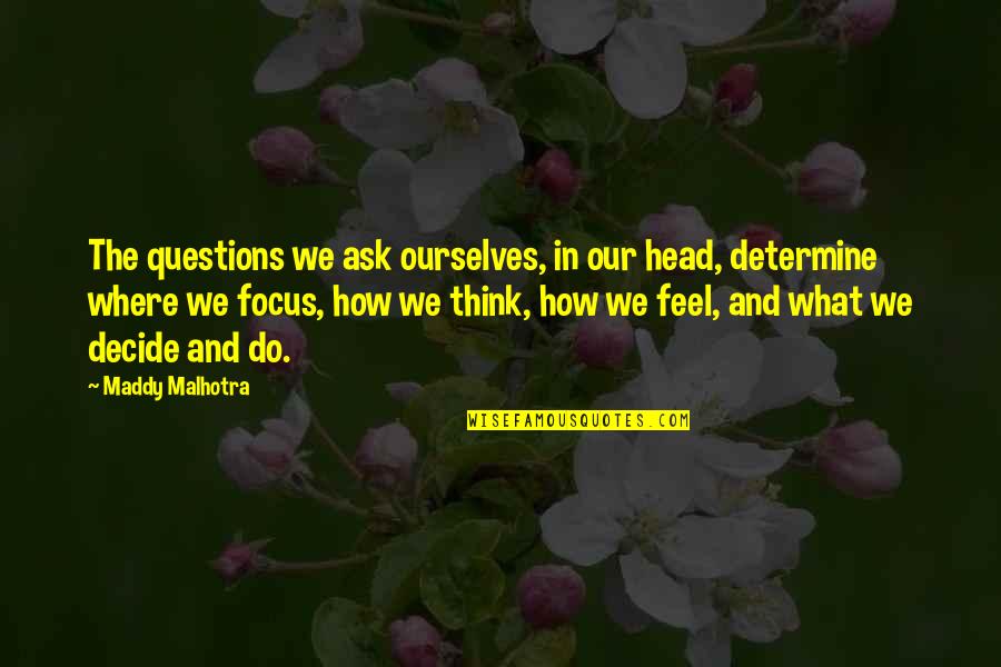 Attitude Is All That Matters Quotes By Maddy Malhotra: The questions we ask ourselves, in our head,