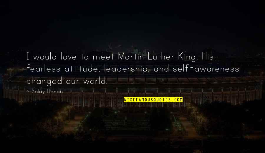 Attitude King Quotes By Zulay Henao: I would love to meet Martin Luther King.