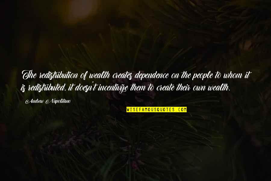 Attitude Smoking Weed Quotes By Andrew Napolitano: The redistribution of wealth creates dependence on the