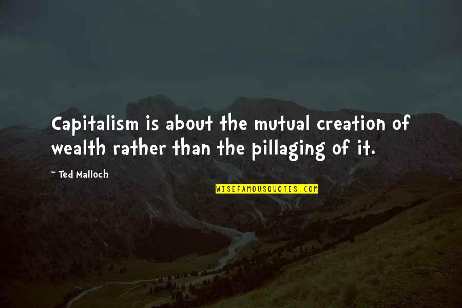 Attitude Towards Friendship Quotes By Ted Malloch: Capitalism is about the mutual creation of wealth