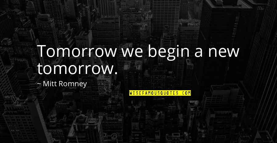 Attitude Type Quotes By Mitt Romney: Tomorrow we begin a new tomorrow.