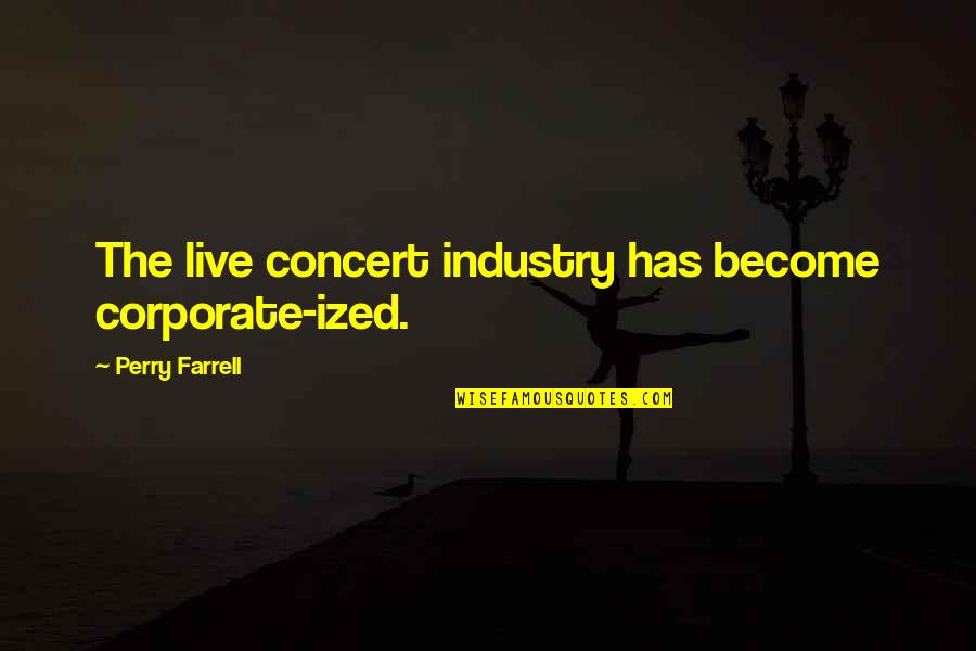Attoseconds Quotes By Perry Farrell: The live concert industry has become corporate-ized.