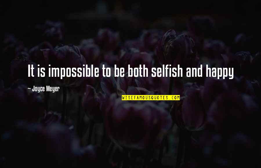 Attraction And Chemistry Quotes By Joyce Meyer: It is impossible to be both selfish and