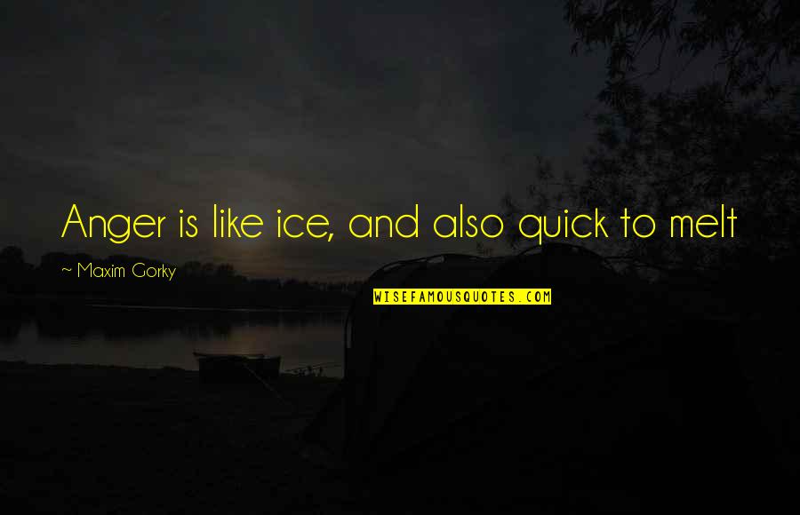 Attraper Conjugaison Quotes By Maxim Gorky: Anger is like ice, and also quick to