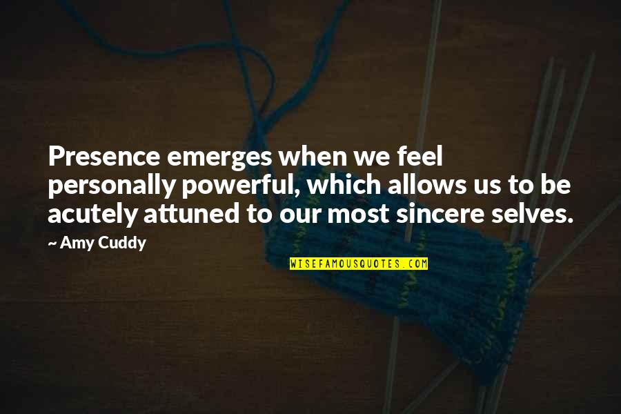 Attuned Quotes By Amy Cuddy: Presence emerges when we feel personally powerful, which