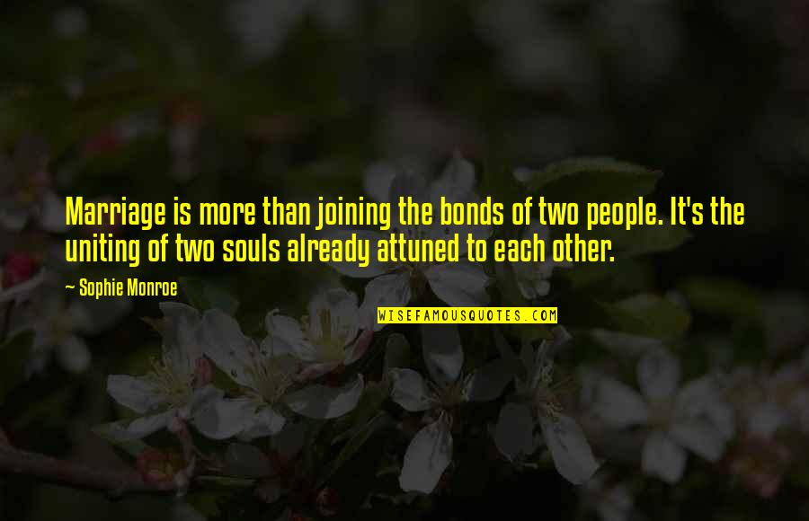 Attuned Quotes By Sophie Monroe: Marriage is more than joining the bonds of