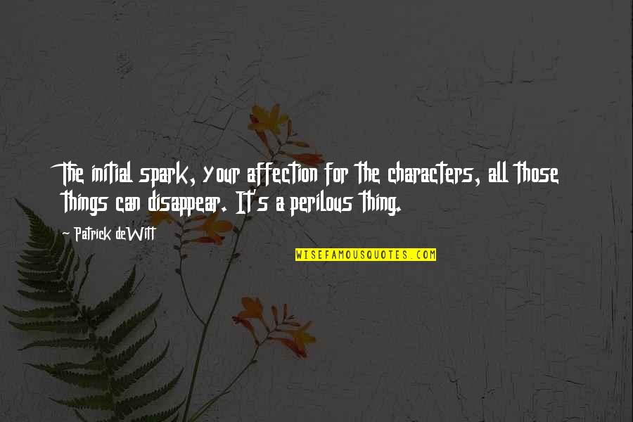 Atualmente A Vida Quotes By Patrick DeWitt: The initial spark, your affection for the characters,